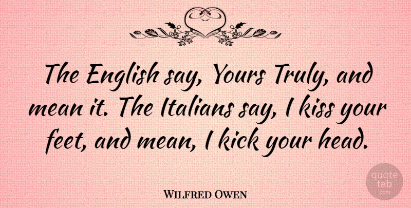 Wilfred Owen Quote About Mean, Kissing, Feet: The English Say Yours Truly...
