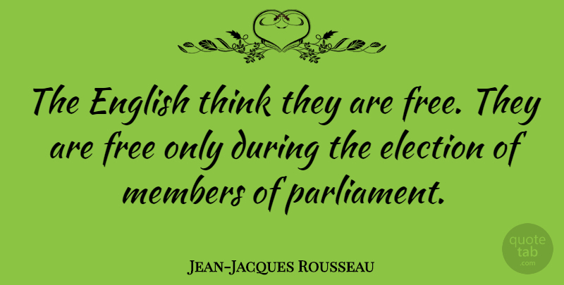 Jean-Jacques Rousseau Quote About Freedom, Thinking, Election: The English Think They Are...
