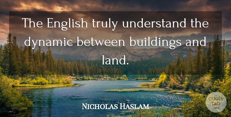 Nicholas Haslam Quote About Land, Building: The English Truly Understand The...
