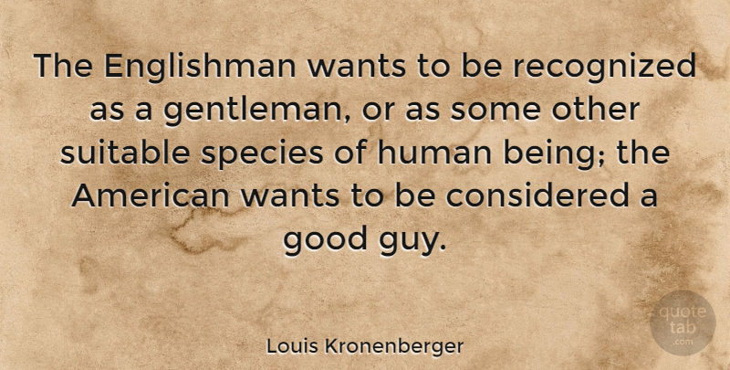 Louis Kronenberger Quote About Guy, Gentleman, Want: The Englishman Wants To Be...