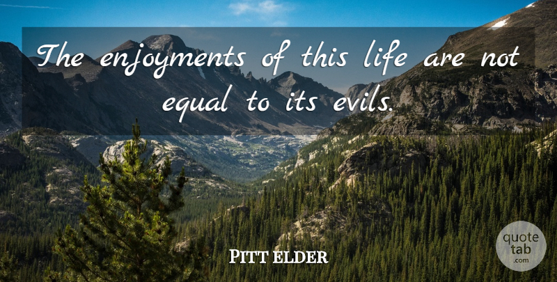 Pliny the Elder Quote About Life, Evil, Equal: The Enjoyments Of This Life...