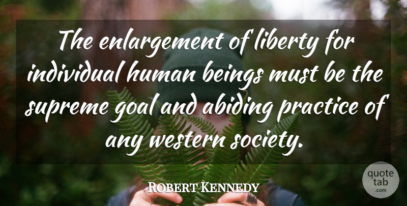 Robert Kennedy Quote About Freedom, Practice, Goal: The Enlargement Of Liberty For...