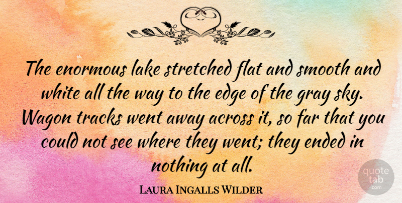 Laura Ingalls Wilder Quote About Sky, White, Lakes: The Enormous Lake Stretched Flat...