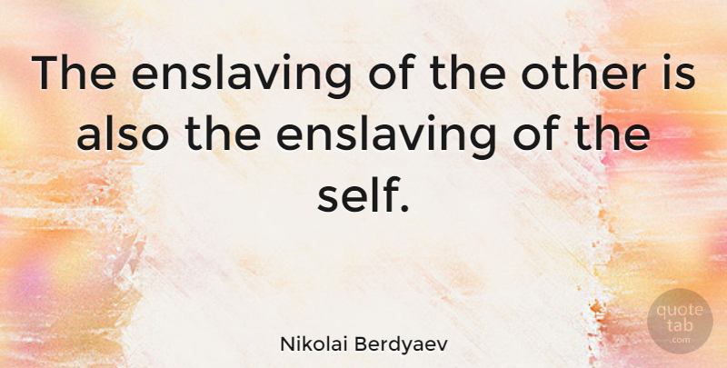 Nikolai Berdyaev Quote About Self: The Enslaving Of The Other...