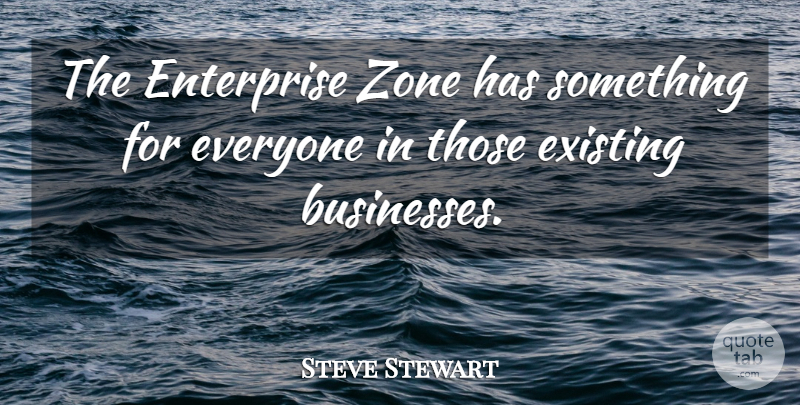 Steve Stewart Quote About Enterprise, Existing, Zone: The Enterprise Zone Has Something...