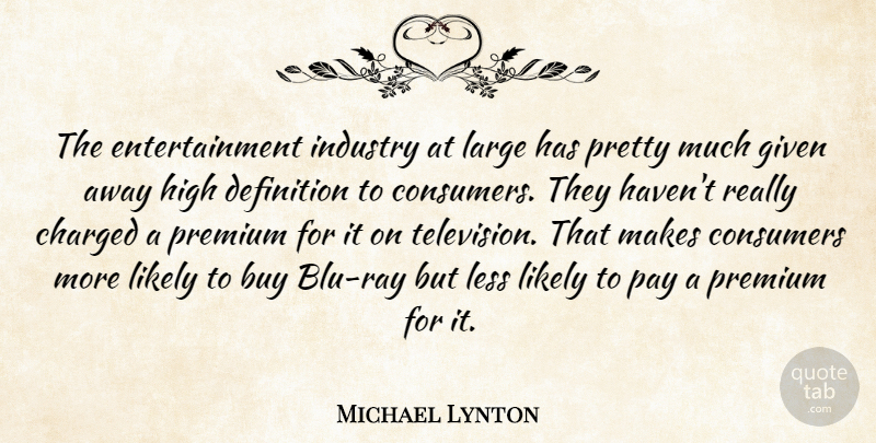 Michael Lynton Quote About Buy, Charged, Consumers, Definition, Entertainment: The Entertainment Industry At Large...