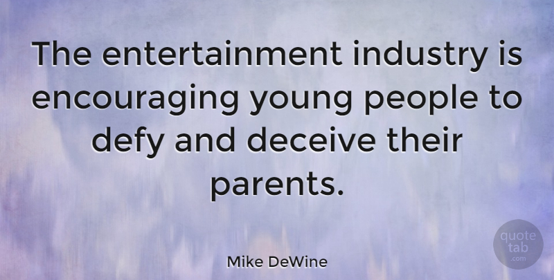 Mike DeWine Quote About Hype, People, Parent: The Entertainment Industry Is Encouraging...