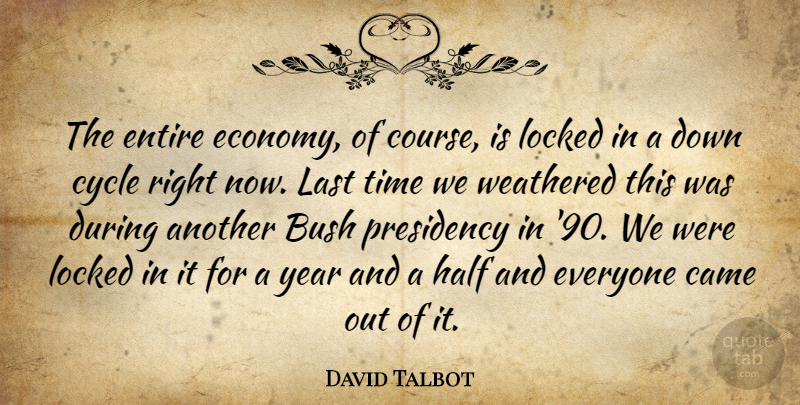 David Talbot Quote About Years, Half, Lasts: The Entire Economy Of Course...