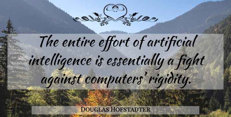 Douglas Hofstadter Quote About Fighting, Effort, Computer: The Entire Effort Of Artificial...