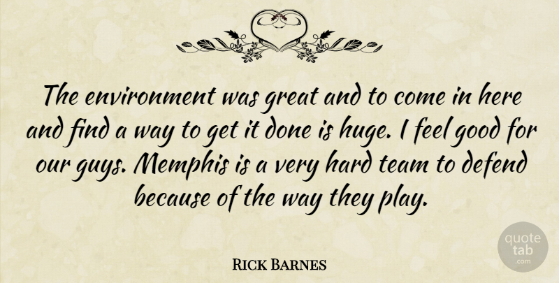 Rick Barnes Quote About Defend, Environment, Good, Great, Hard: The Environment Was Great And...