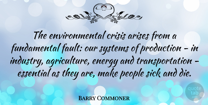 Barry Commoner Quote About Agriculture, Sick, People: The Environmental Crisis Arises From...