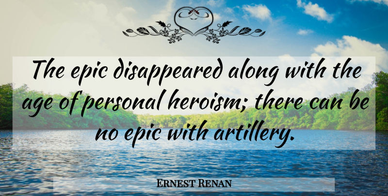 Ernest Renan Quote About Epic, Age, Heroism: The Epic Disappeared Along With...