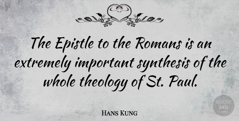 Hans Kung Quote About Important, Synthesis, Theology: The Epistle To The Romans...
