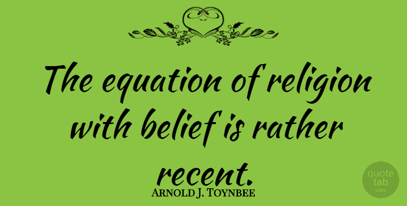 Arnold J. Toynbee Quote About Religion, Belief, Equations: The Equation Of Religion With...