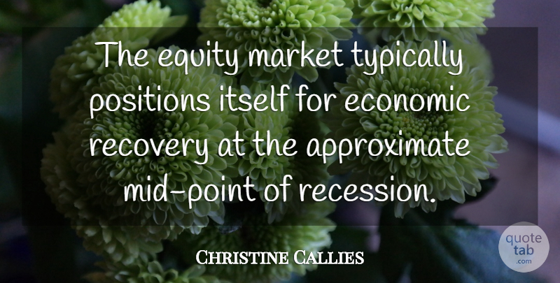 Christine Callies Quote About Economic, Equity, Itself, Market, Positions: The Equity Market Typically Positions...