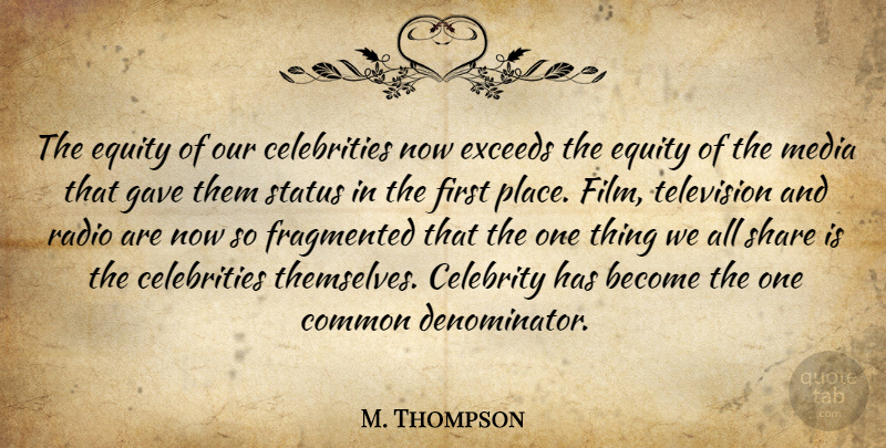 M. Thompson Quote About Celebrity, Common, Equity, Fragmented, Gave: The Equity Of Our Celebrities...