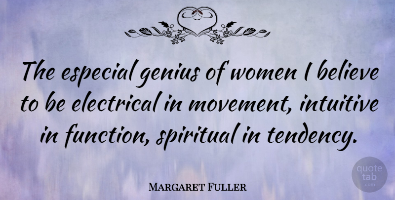Margaret Fuller Quote About Spiritual, Women, Believe: The Especial Genius Of Women...