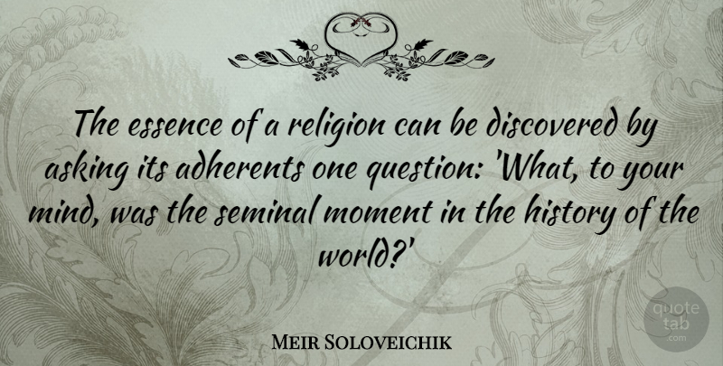 Meir Soloveichik Quote About Adherents, Asking, Discovered, Essence, History: The Essence Of A Religion...