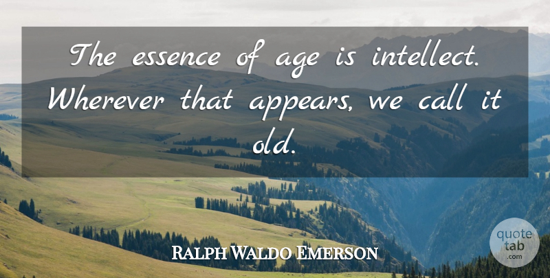 Ralph Waldo Emerson Quote About Essence, Age, Intellect: The Essence Of Age Is...