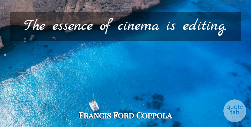 Francis Ford Coppola Quote About Essence, Editing, Cinema: The Essence Of Cinema Is...