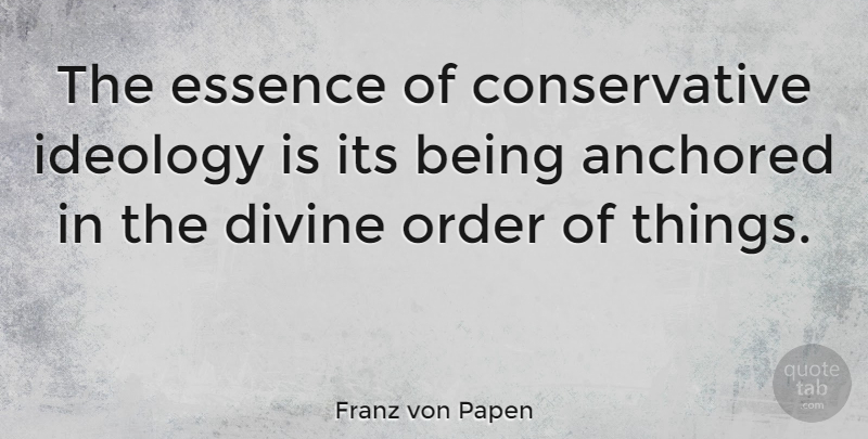 Franz von Papen Quote About Divine Order, Essence, Conservative: The Essence Of Conservative Ideology...