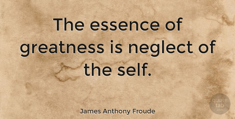 James Anthony Froude Quote About Acceptance, Greatness, Essence: The Essence Of Greatness Is...