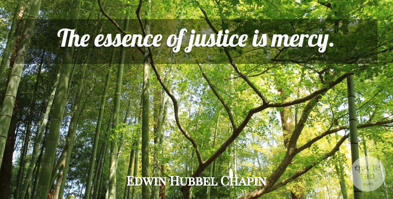 Edwin Hubbel Chapin Quote About Essence, Justice, Mercy: The Essence Of Justice Is...