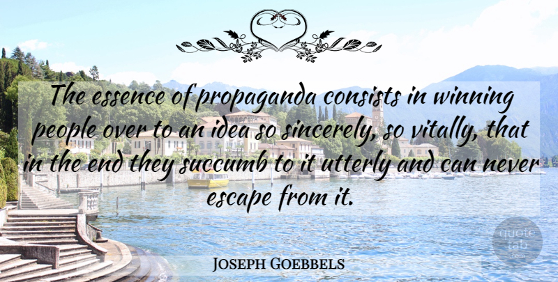 Joseph Goebbels Quote About Winning, Essence, Ideas: The Essence Of Propaganda Consists...