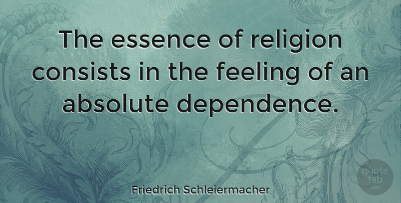Friedrich Schleiermacher Quote About Essence, Feelings, Dependence: The Essence Of Religion Consists...