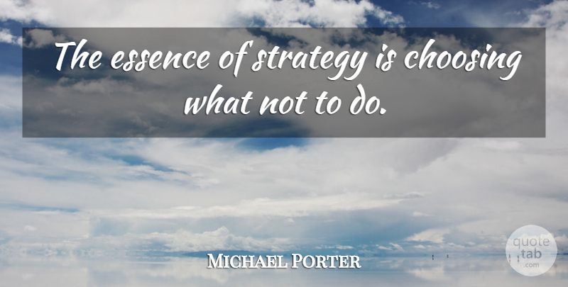 Michael Porter Quote About Essence, Deep Thought, Transcendentalism: The Essence Of Strategy Is...