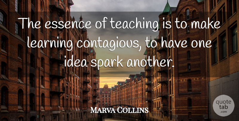 Marva Collins Quote About Essence, Learning, Spark, Teaching: The Essence Of Teaching Is...