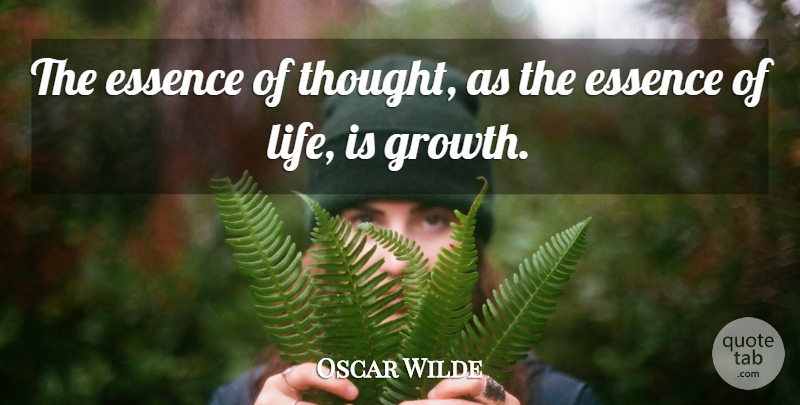 Oscar Wilde Quote About Essence, Growth, Essence Of Life: The Essence Of Thought As...