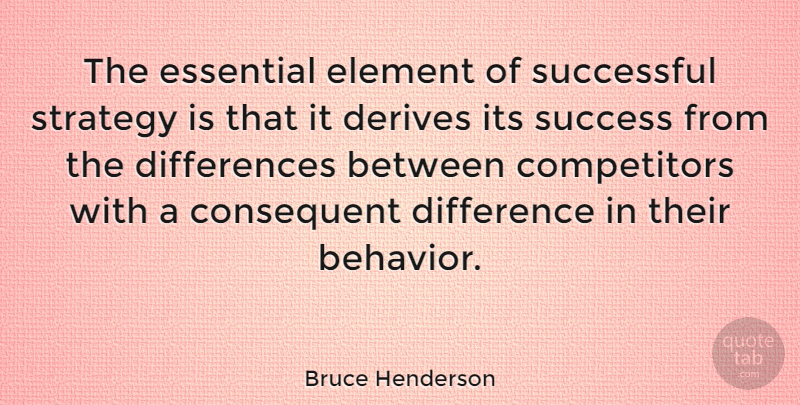 Bruce Henderson Quote About Successful, Differences, Essentials: The Essential Element Of Successful...