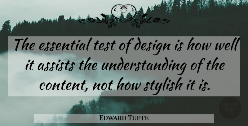 Edward Tufte Quote About Design, Understanding, Tests: The Essential Test Of Design...