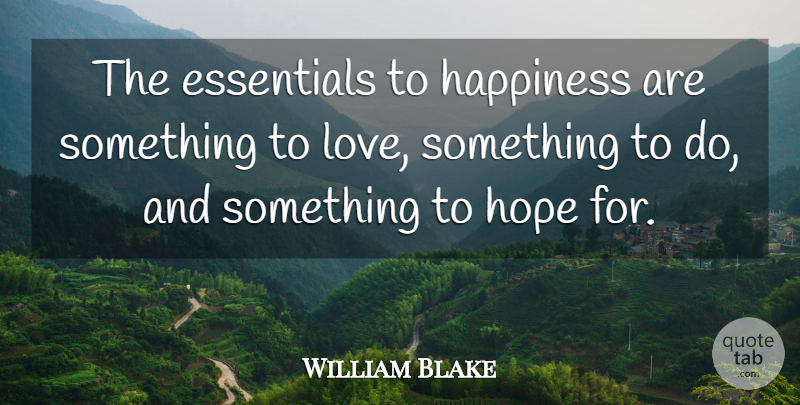 William Blake Quote About Essentials, Happiness, Hope: The Essentials To Happiness Are...