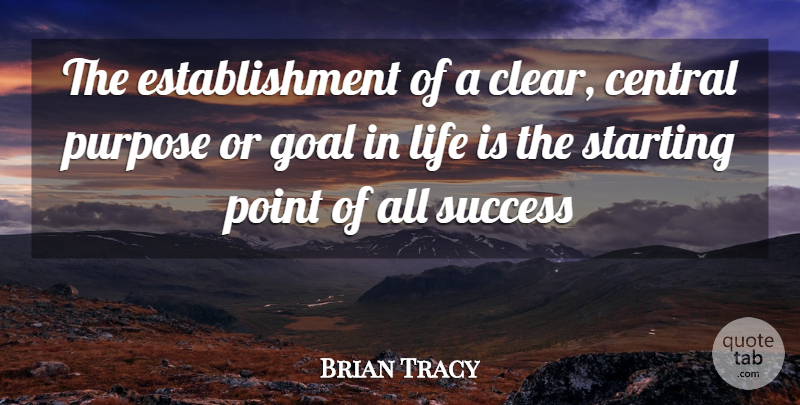 Brian Tracy Quote About Goal, Purpose, Life Is: The Establishment Of A Clear...