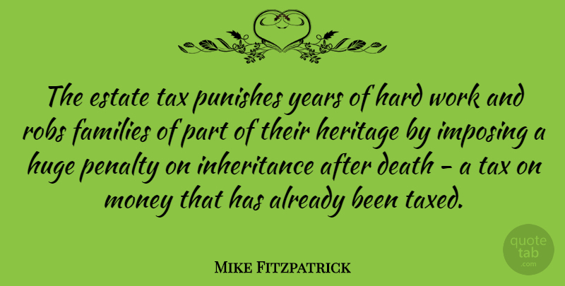 Mike Fitzpatrick Quote About Hard Work, Years, Inheritance: The Estate Tax Punishes Years...