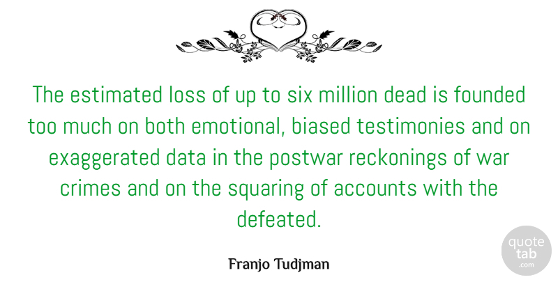 Franjo Tudjman Quote About Accounts, Biased, Both, Crimes, Dead: The Estimated Loss Of Up...