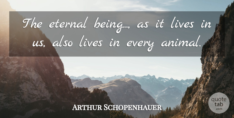 Arthur Schopenhauer Quote About Animal, Eternal: The Eternal Being As It...