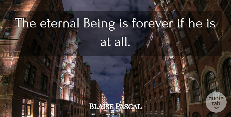 Blaise Pascal Quote About God, Forever, Ifs: The Eternal Being Is Forever...