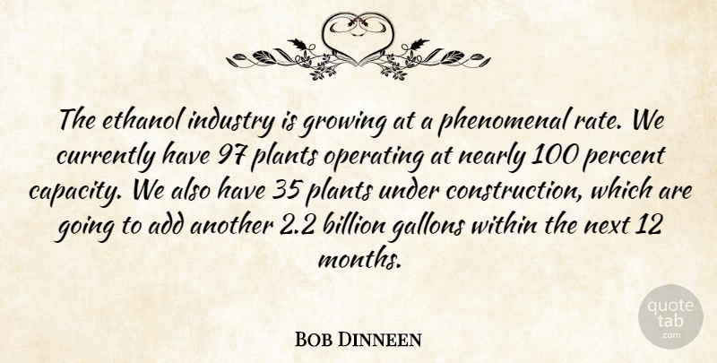Bob Dinneen Quote About Add, Billion, Currently, Ethanol, Growing: The Ethanol Industry Is Growing...