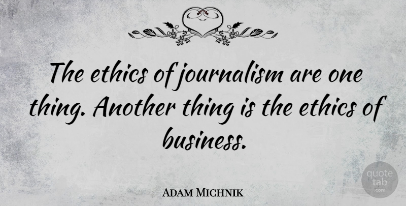 Adam Michnik Quote About Business: The Ethics Of Journalism Are...