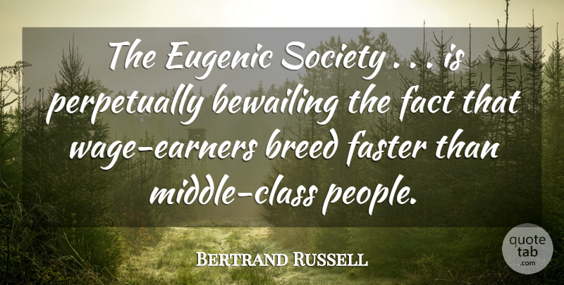 Bertrand Russell Quote About Class, People, Facts: The Eugenic Society Is Perpetually...