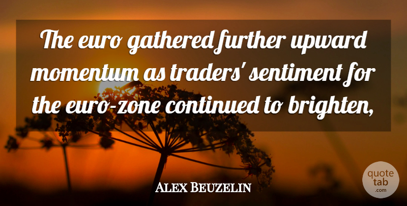 Alex Beuzelin Quote About Continued, Euro, Further, Gathered, Momentum: The Euro Gathered Further Upward...
