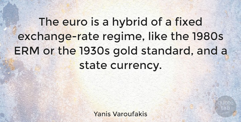 Yanis Varoufakis Quote About Euro, Fixed, Gold, Hybrid, State: The Euro Is A Hybrid...