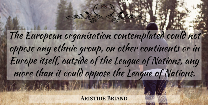 Aristide Briand Quote About Europe, League, Groups: The European Organisation Contemplated Could...