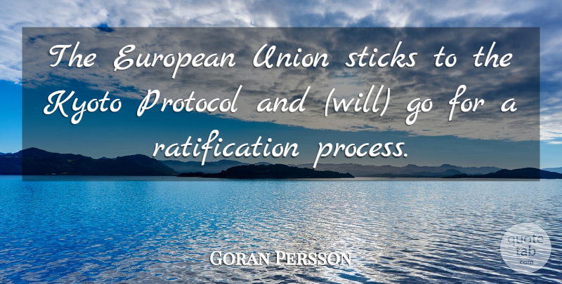 Goran Persson Quote About European, Kyoto, Protocol, Sticks, Union: The European Union Sticks To...