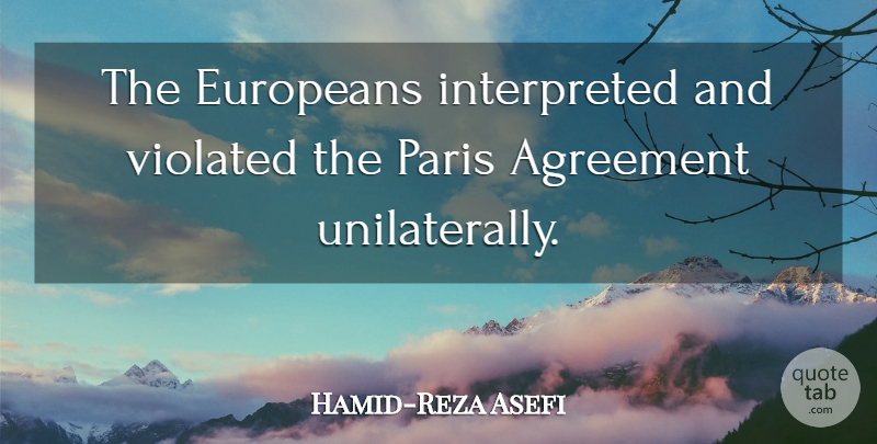 Hamid-Reza Asefi Quote About Agreement, Europeans, Paris, Violated: The Europeans Interpreted And Violated...