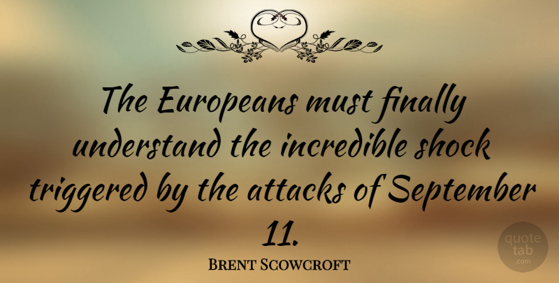 Brent Scowcroft Quote About September 11, September, Incredibles: The Europeans Must Finally Understand...
