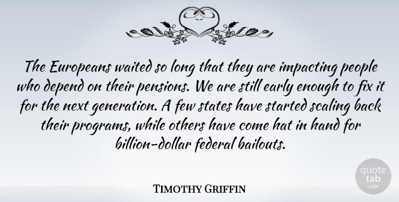 Timothy Griffin Quote About Depend, Early, Europeans, Federal, Few: The Europeans Waited So Long...